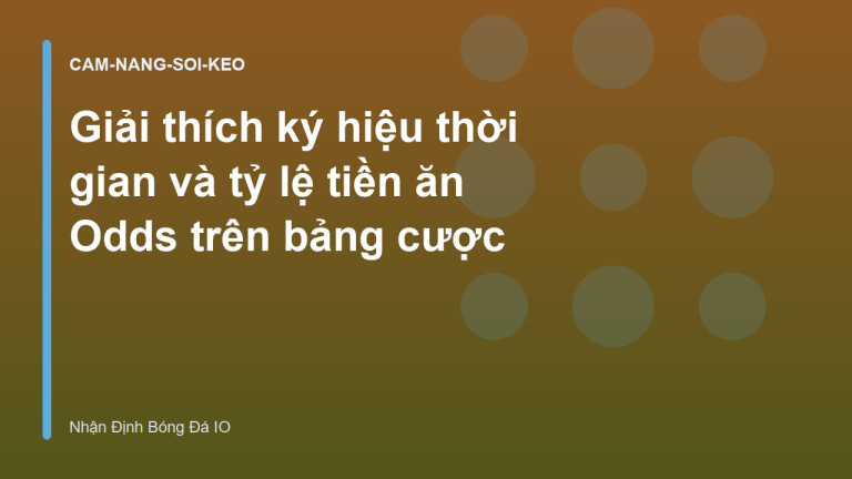 Giải thích ký hiệu thời gian và tỷ lệ tiền ăn Odds trên bảng cược