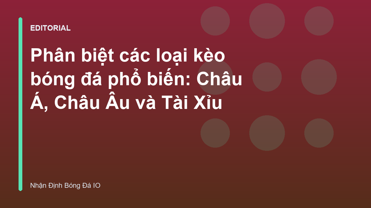Phân biệt các loại kèo bóng đá Châu Á, Châu Âu và Tài Xỉu