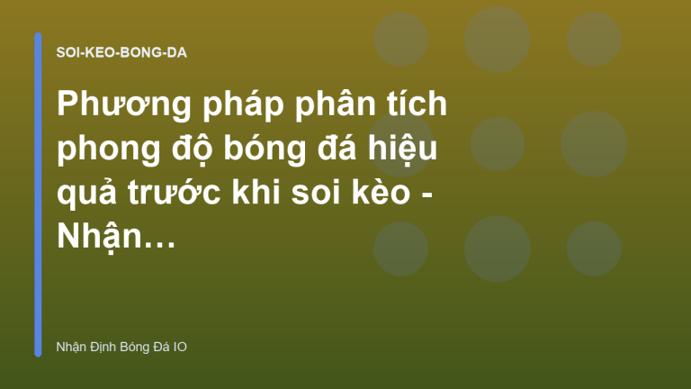 Phương pháp phân tích phong độ bóng đá hiệu quả trước khi soi kèo - Nhận Định Bóng Đá IO