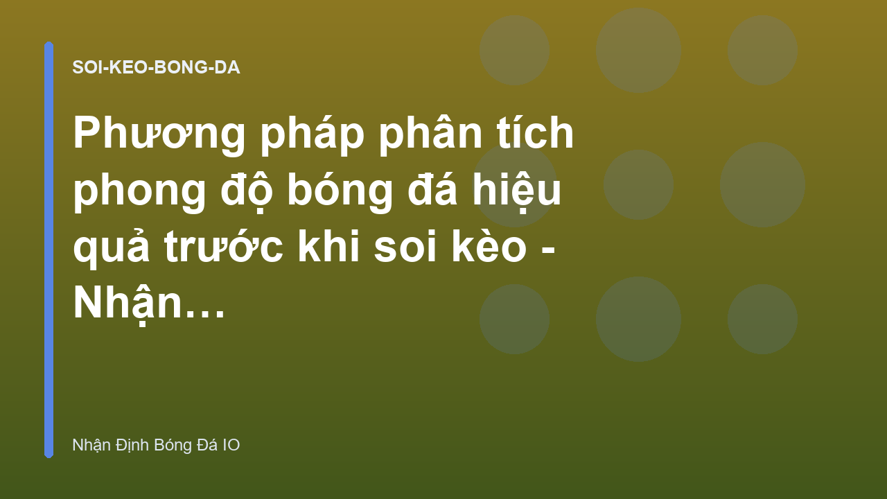 Phương pháp phân tích phong độ bóng đá hiệu quả trước khi soi kèo - Nhận Định Bóng Đá IO